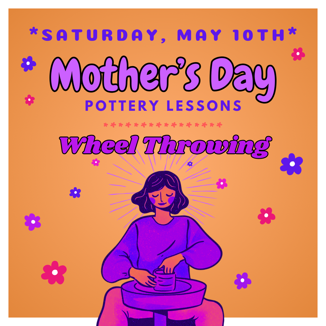 Saturday, May 10th - One Hour Mother's Day Wheel Throwing
