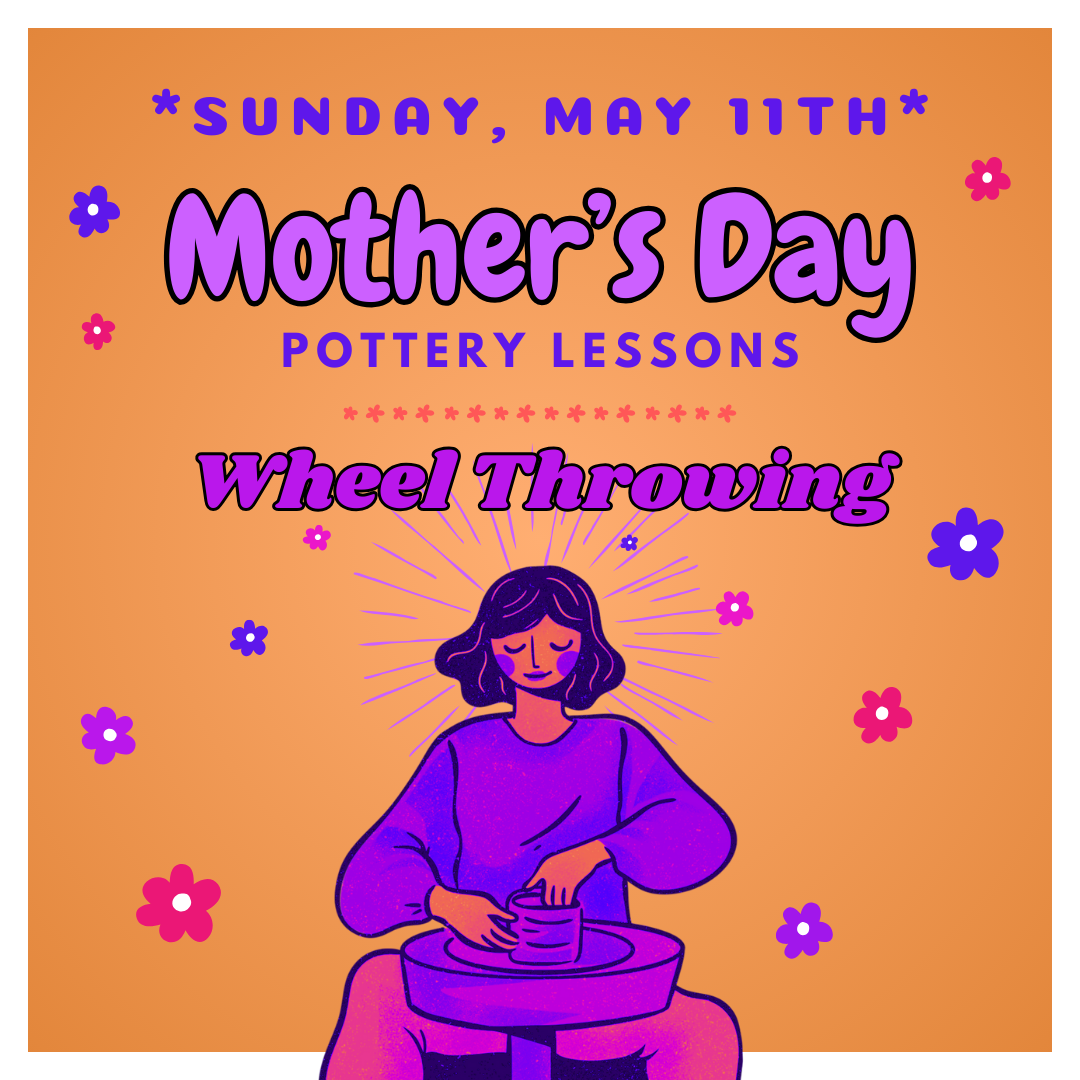 Sunday, May 11th - One Hour Mother's Day Wheel Throwing