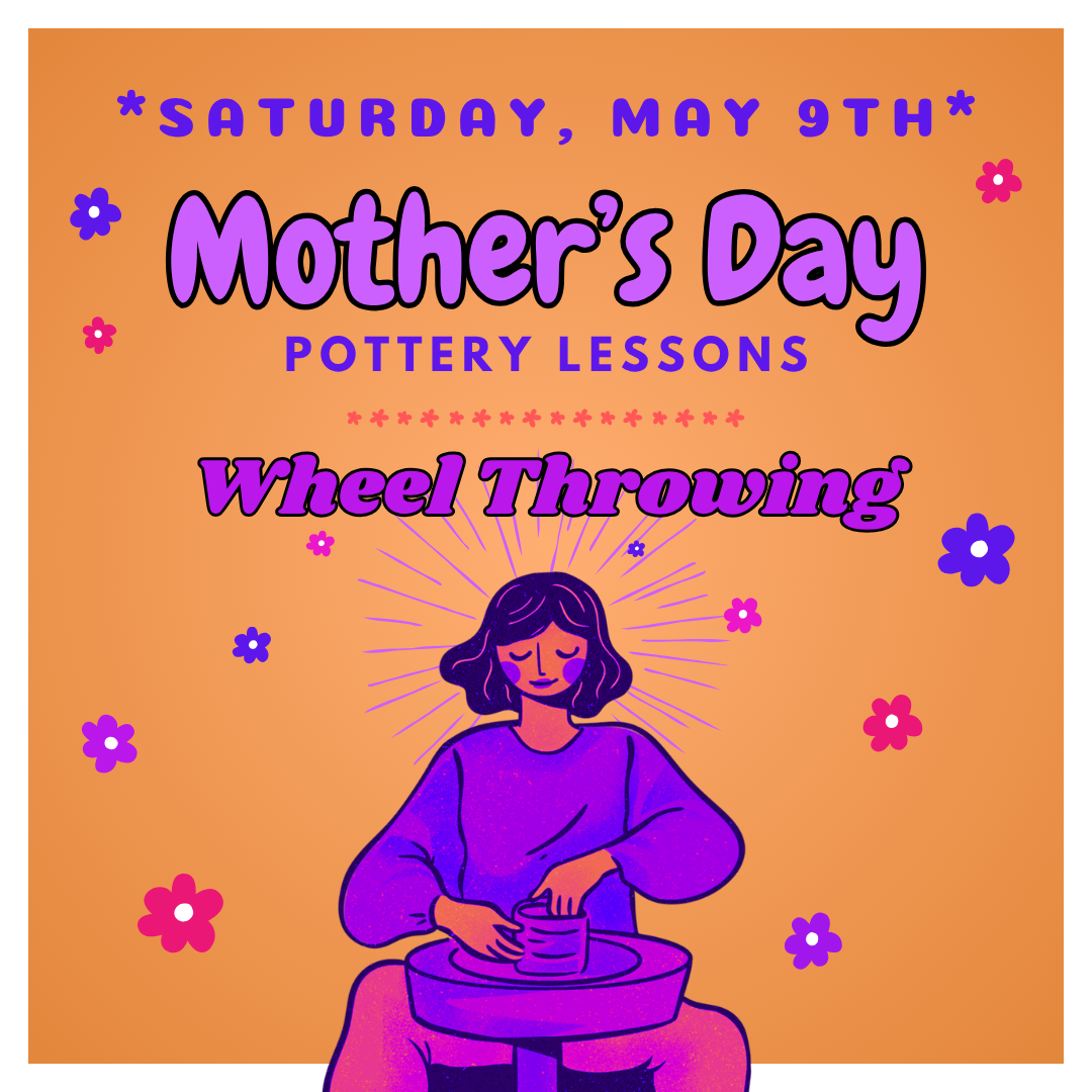 Saturday, May 9th - One Hour Mother's Day Wheel Throwing